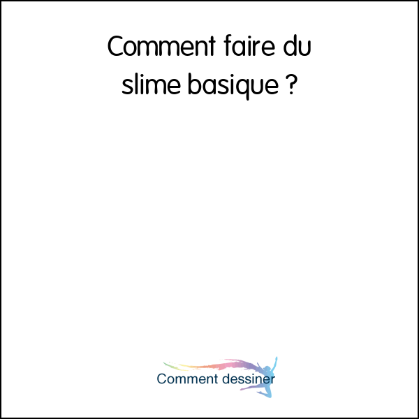 Comment faire du slime basique